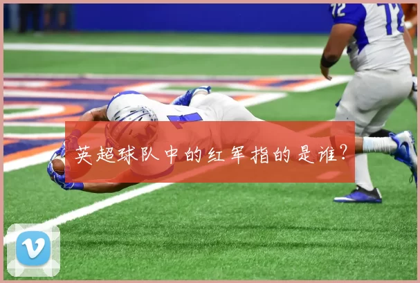 英超球队中的红军指的是谁？