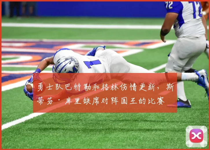 勇士队巴特勒和格林伤情更新，斯蒂芬·库里缺席对阵国王的比赛