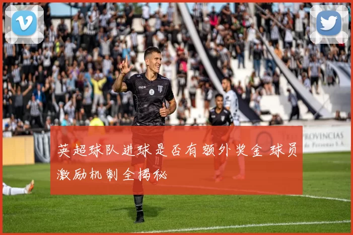 英超球队进球是否有额外奖金 球员激励机制全揭秘