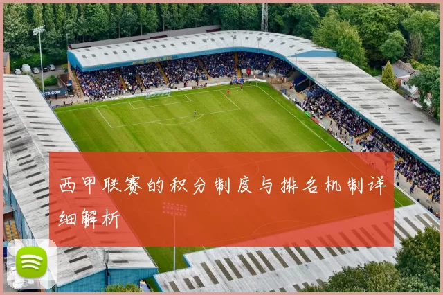 西甲联赛的积分制度与排名机制详细解析