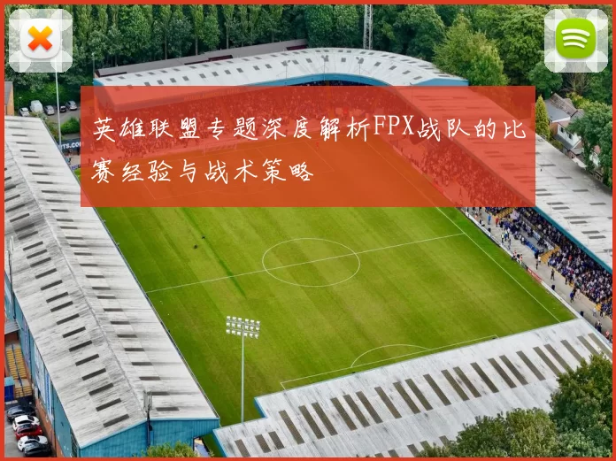 英雄联盟专题深度解析FPX战队的比赛经验与战术策略