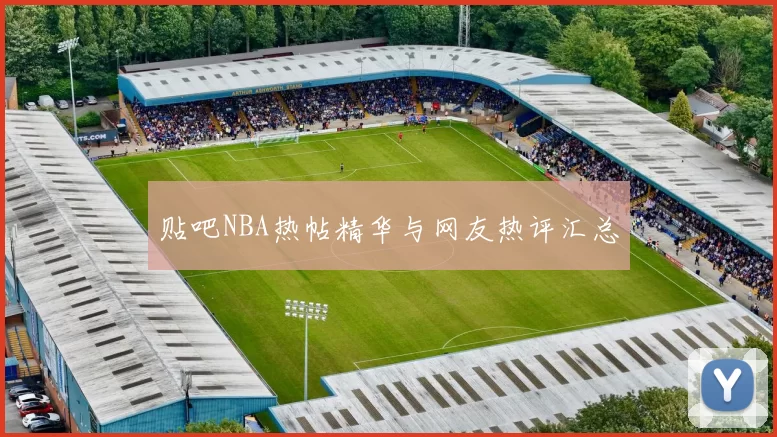 贴吧NBA热帖精华与网友热评汇总