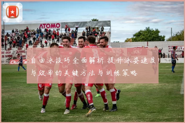 自由泳技巧全面解析 提升泳姿速度与效率的关键方法与训练策略