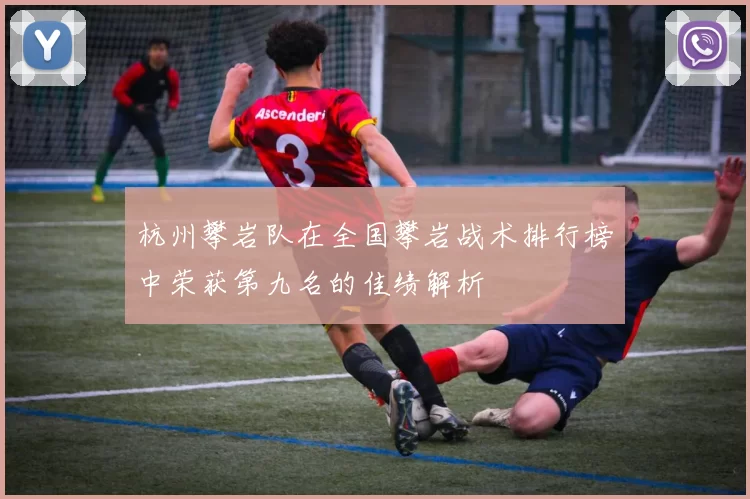 杭州攀岩队在全国攀岩战术排行榜中荣获第九名的佳绩解析