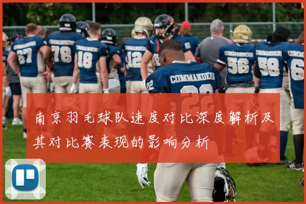 南京羽毛球队速度对比深度解析及其对比赛表现的影响分析