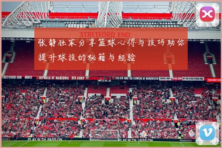 张静独家分享篮球心得与技巧助你提升球技的秘籍与经验